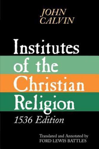 Institutes of the Christian Religion, 1536 Edition by Calvin, John
