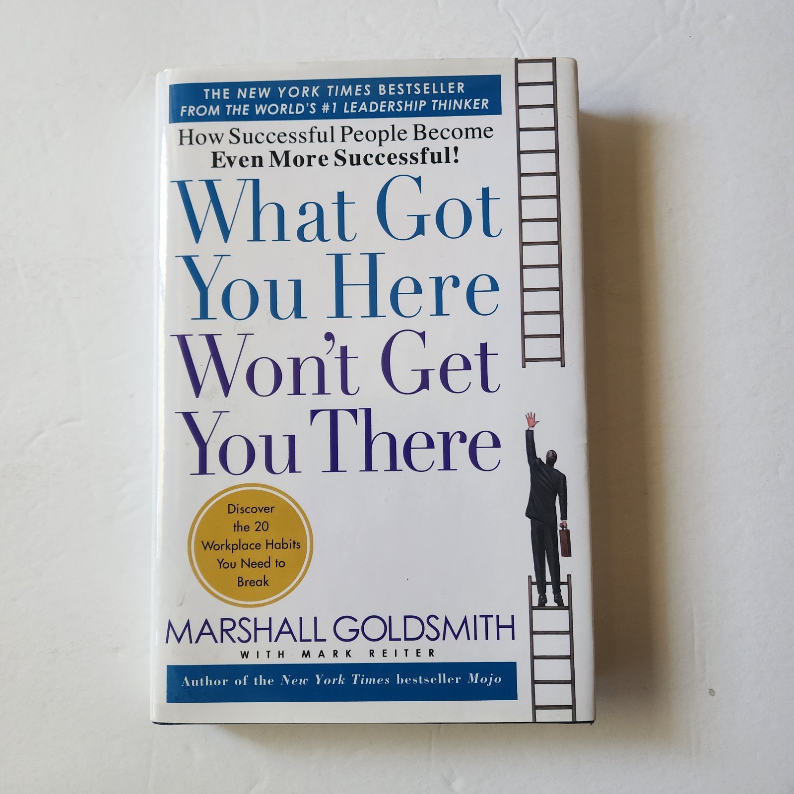 What Got You Here Won&rsquo;t Get You There : How Successful People Become Even…