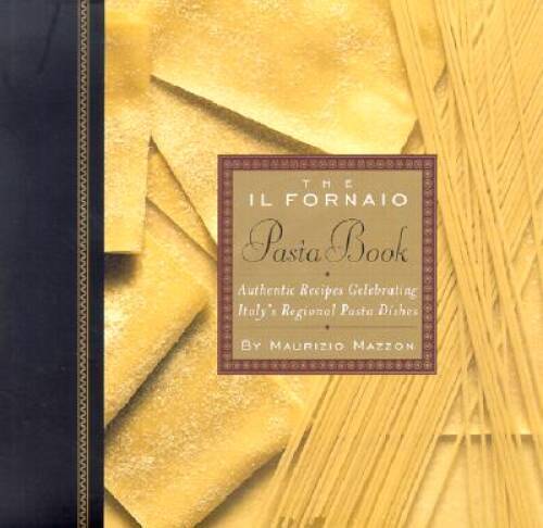 The Il Fornaio Pasta Book: Authentic Recipes Celebrating Italy&rsquo;s Regional – GOOD