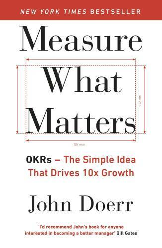 Measure What Matters: OKRs: The Simple Idea that Drives 10x Growth – VERY GOOD