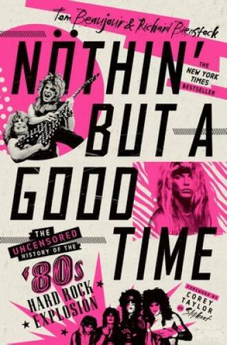Nothin&rsquo; But a Good Time: The Uncensored History of the &rsquo;80s Hard Rock Ex – GOOD
