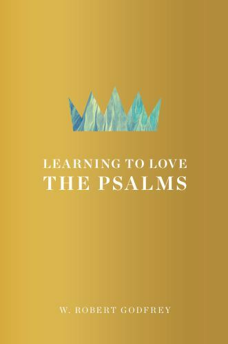 Learning to Love the Psalms, Godfrey, W. Robert,