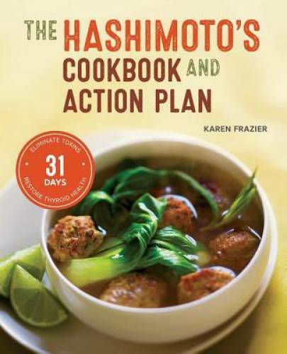 Hashimoto&rsquo;s Cookbook and Action Plan: 31 Days to Eliminate Toxins and Res – GOOD