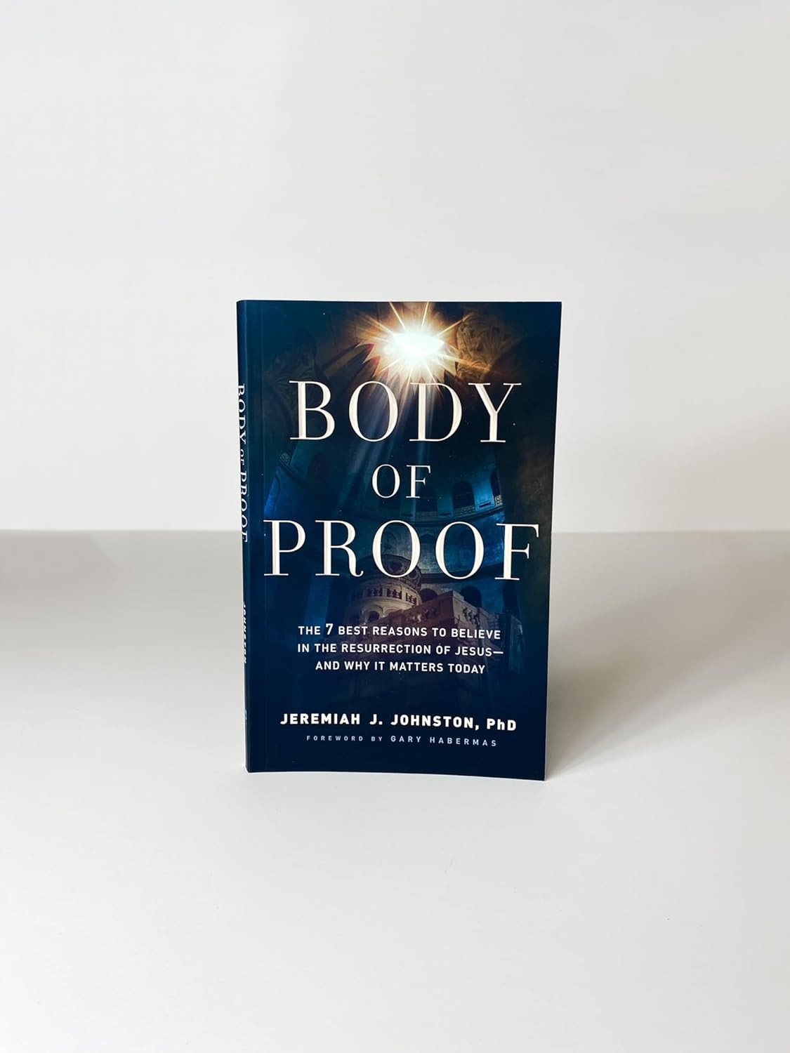 Body of Proof: The 7 Best Reasons to Believe in the Resurrection of Jesus