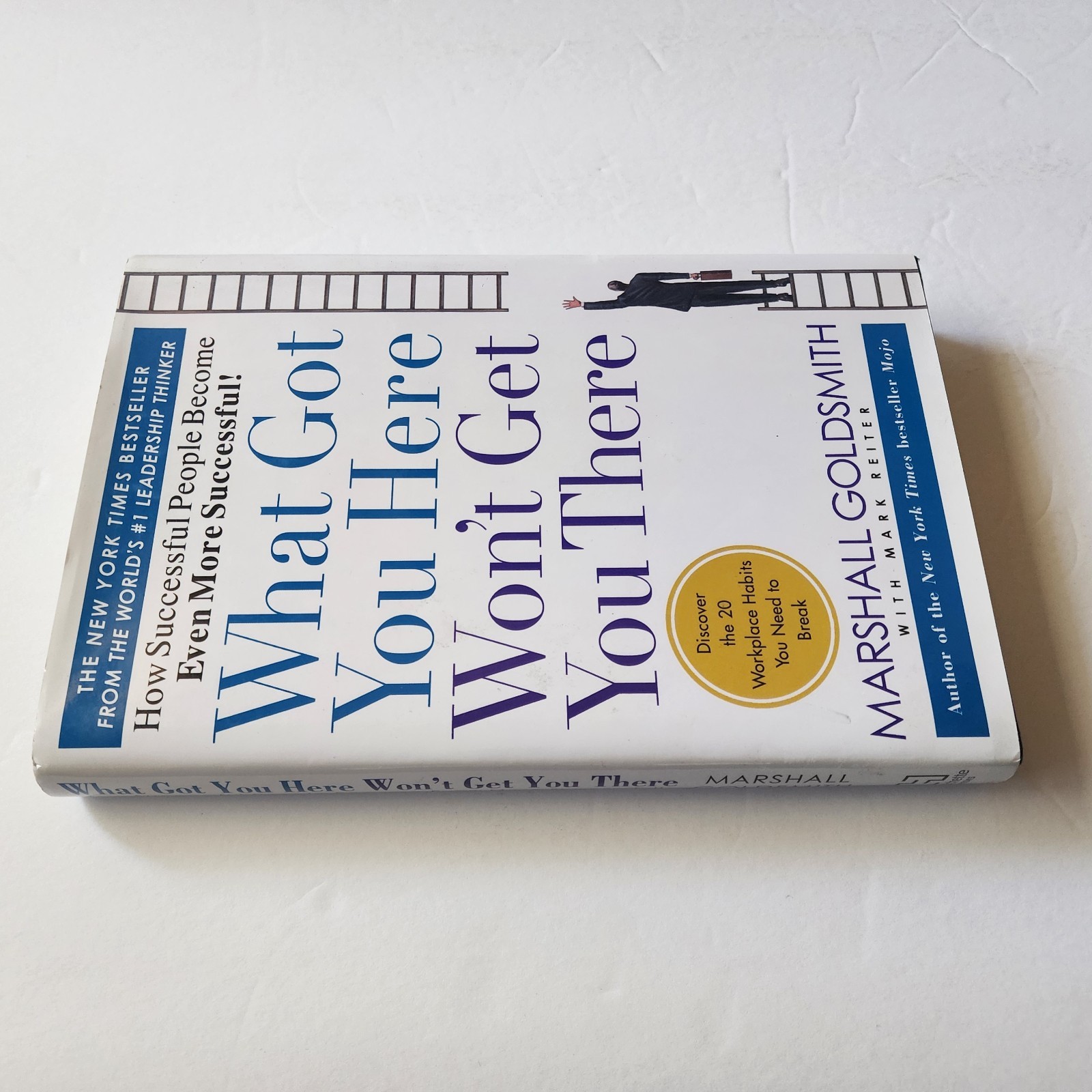 What Got You Here Won&rsquo;t Get You There : How Successful People Become Even…