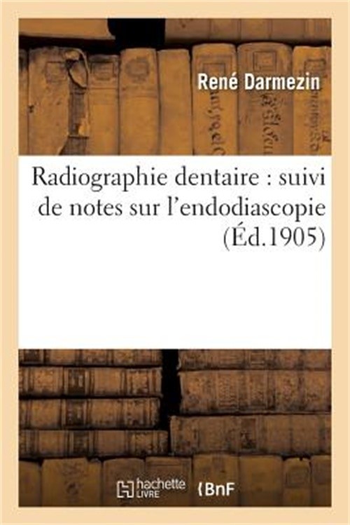 Radiographie Dentaire: Suivi de Notes Sur l&rsquo;Endodiascopie (Paperback or Softback