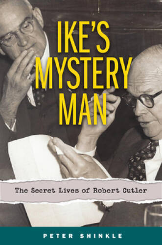 Ike&rsquo;s Mystery Man: The Secret Lives of Robert Cutler – Hardcover – GOOD