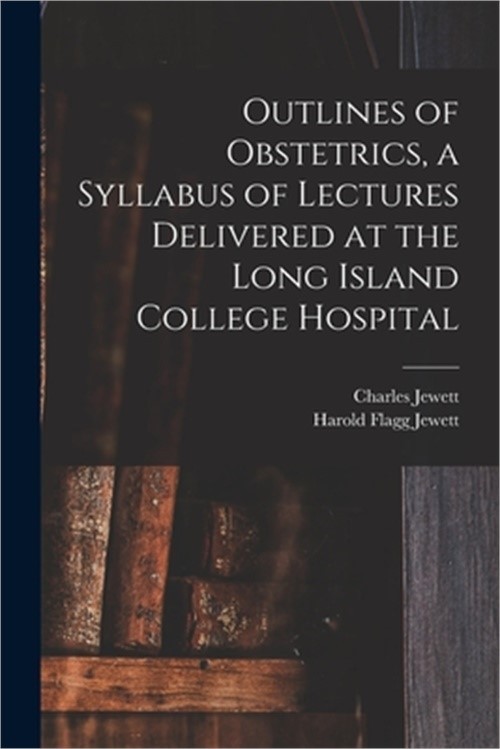 Outlines of Obstetrics, a Syllabus of Lectures Delivered at the Long Island Coll