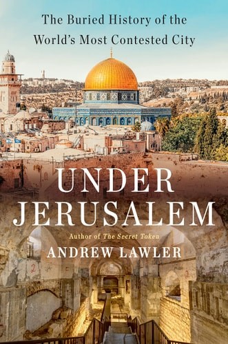 Under Jerusalem: The Buried History of the World&rsquo;s Most Contested City, Lawler,