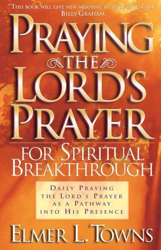 Praying the Lord&rsquo;s Prayer for Spiritual Breakthrough by Elmer L. Towns