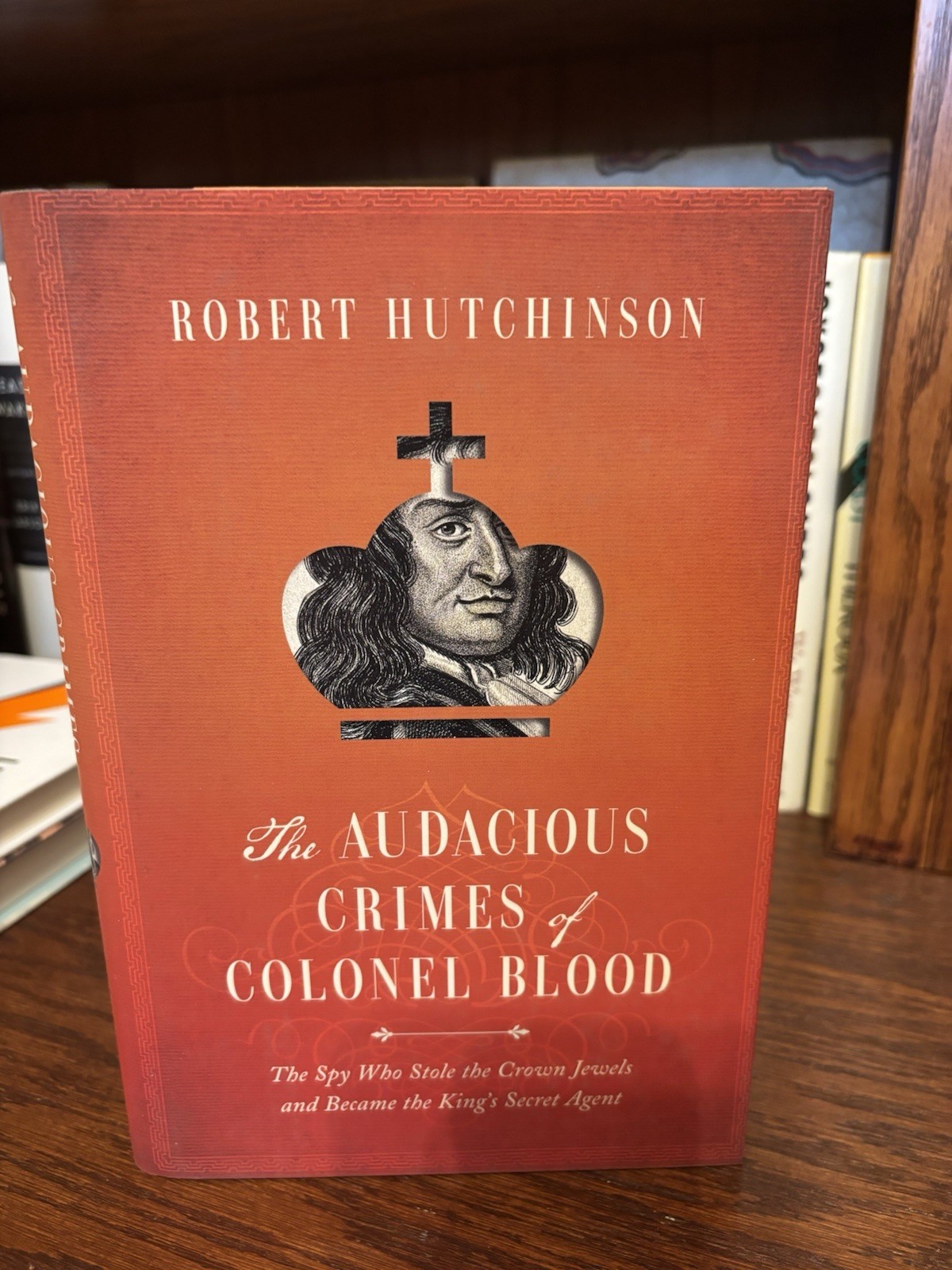 The Audacious Crimes of Colonel Blood. Robert Hutchinson. 1st HC Ptg. Pegasus