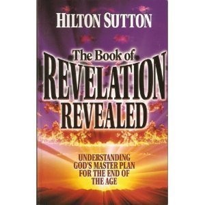 THE BOOK OF REVELATION REVEALED: UNDERSTANDING GOD&rsquo;S By Hilton Sutton