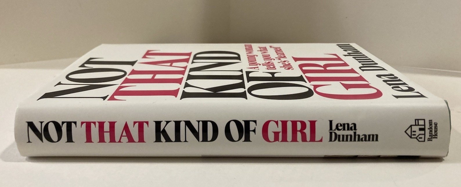 Not That Kind of Girl: A Young Woman Tells You What She&rsquo;s Learned by Lena Dunham