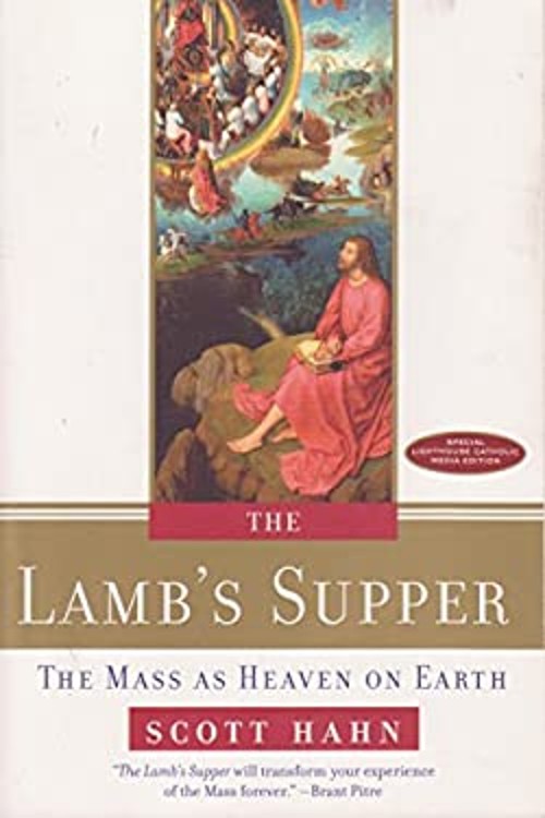 The Lamb&rsquo;s Supper: The Mass as Heaven on Earth Scott Hahn