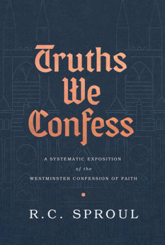 Truths We Confess: A Systematic Exposition of the Westminster Confession – GOOD