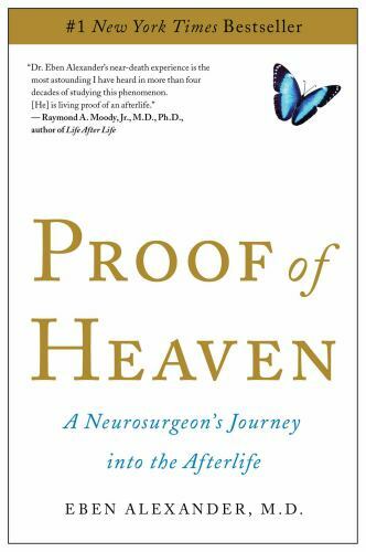 Proof of Heaven: A Neurosurgeon&rsquo;s Journey into the Afterlife by Eben Alexander