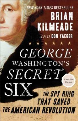 George Washington&rsquo;s Secret Six: The Spy Ring That Saved the American Rev – GOOD