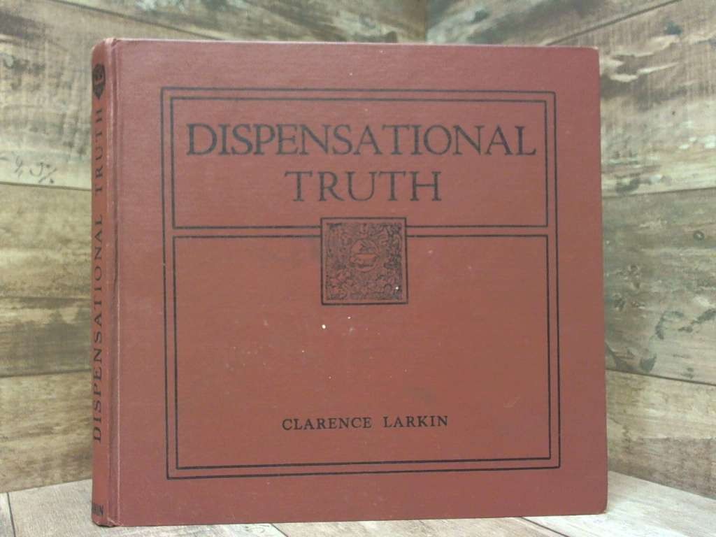 Dispensational Truth or God&rsquo;s Plan and Purpose in the Ages by Clarence Larkin R