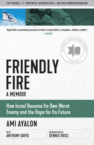 Friendly Fire: How Israel Became Its Own Worst Enemy and the Hope for Its – GOOD