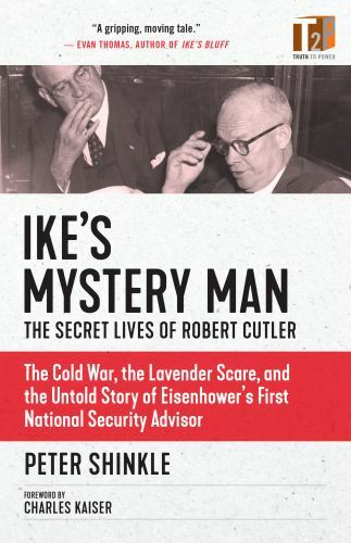 Ike&rsquo;s Mystery Man: The Secret Lives of Robert Cutler (Truth to Power)
