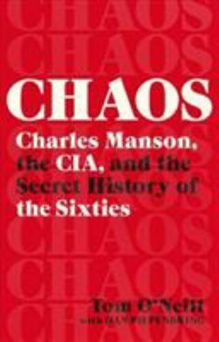 Chaos: Charles Manson, the CIA, and the Secret History of the Sixties, O&rsquo;Neill,