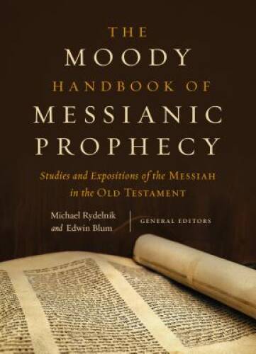 The Moody Handbook of Messianic Prophecy: Studies and Expositions of the – GOOD