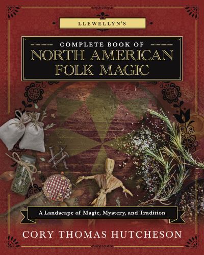 Llewellyn&rsquo;s Complete Book of North American Folk Magic: A Landscape of Magic, M