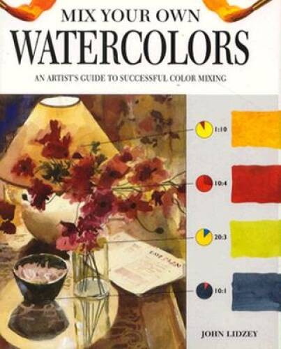 Mix Your Own Watercolors: An Artist&rsquo;s Guide to Successful – VERY GOOD