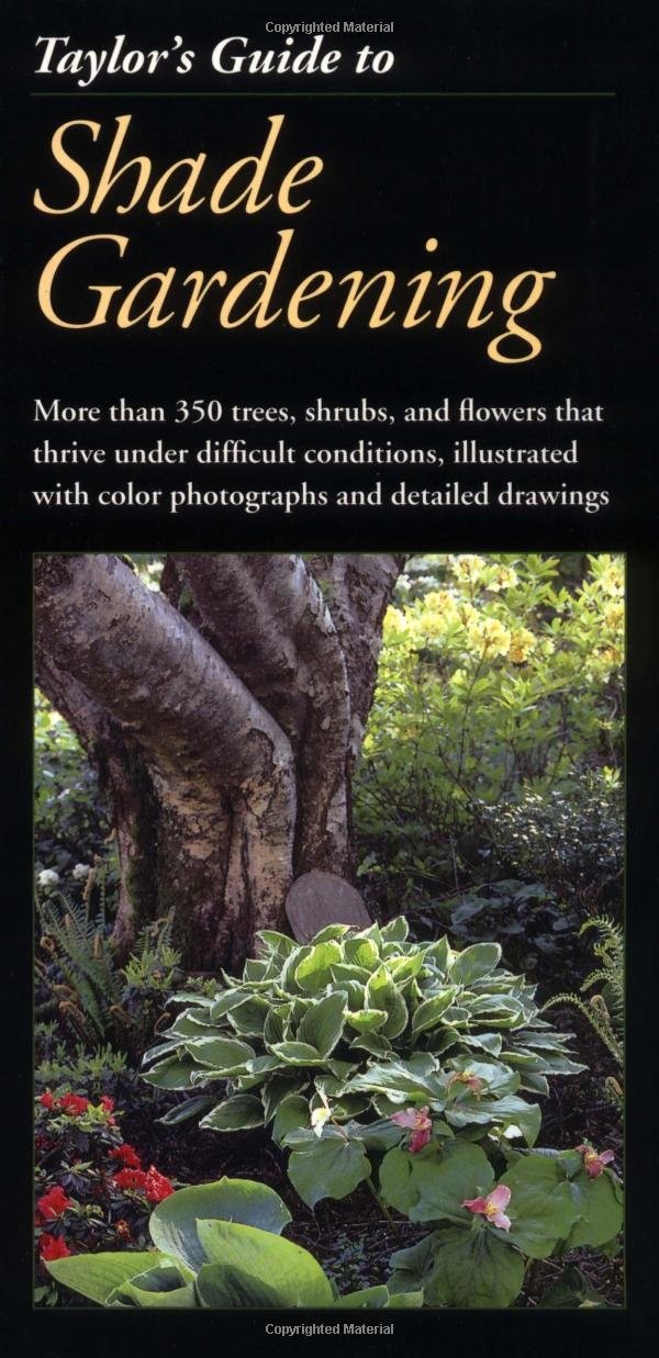 Taylor&rsquo;s Guide to Shade Gardening: More Than 350 Trees, Shrubs, and Flowers …