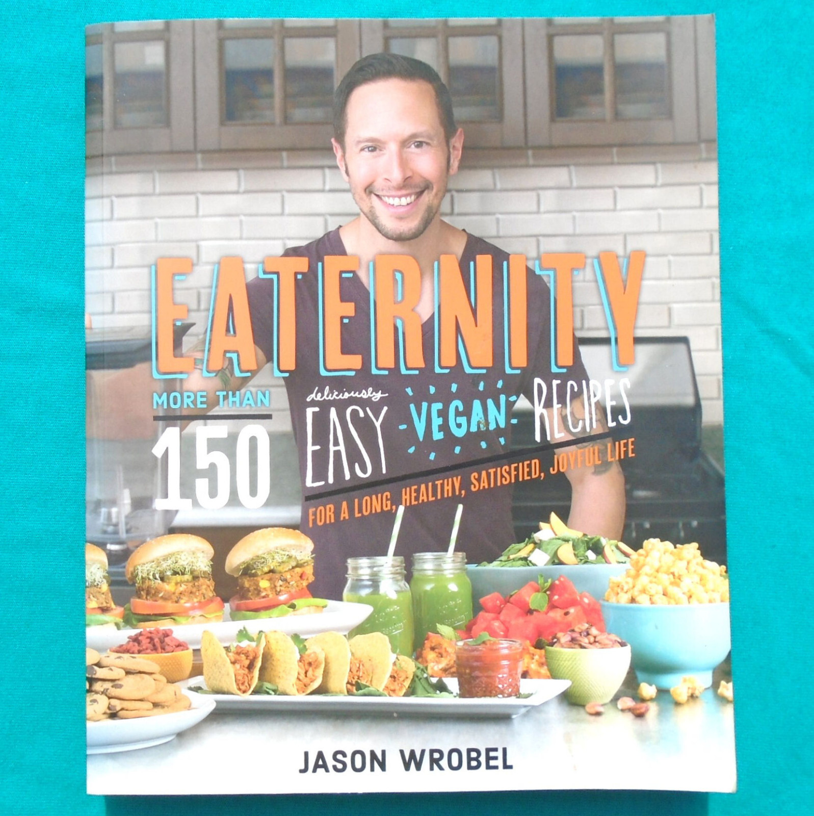 « Eaternity » by Jason Wrobel ©2016 Softcover 150+ Vegan Recipes 381 Pages NEW