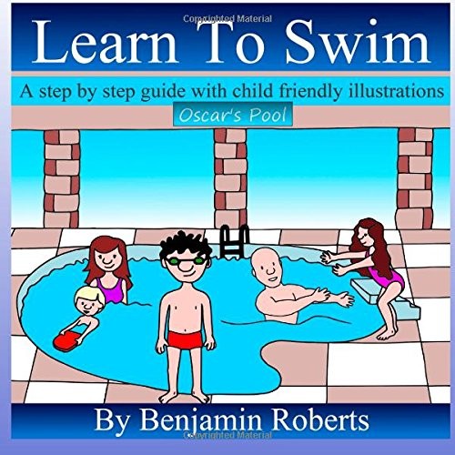 LEARN TO SWIM: TEACHING YOU TO TEACH YOUR CHILD TO SWIM By Benjamin Roberts NEW