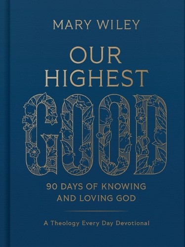 Our Highest Good: 90 Days of Knowing and Loving God (… by Wiley, Mary Hardback