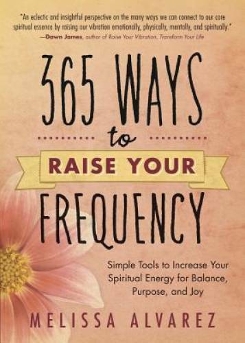 365 Ways to Raise Your Frequency: Simple Tools to Increase Your Spiritual – GOOD