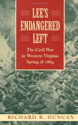 LEE&rsquo;S ENDANGERED LEFT: THE CIVIL WAR IN WESTERN VIRGINIA, By Richard R. Duncan