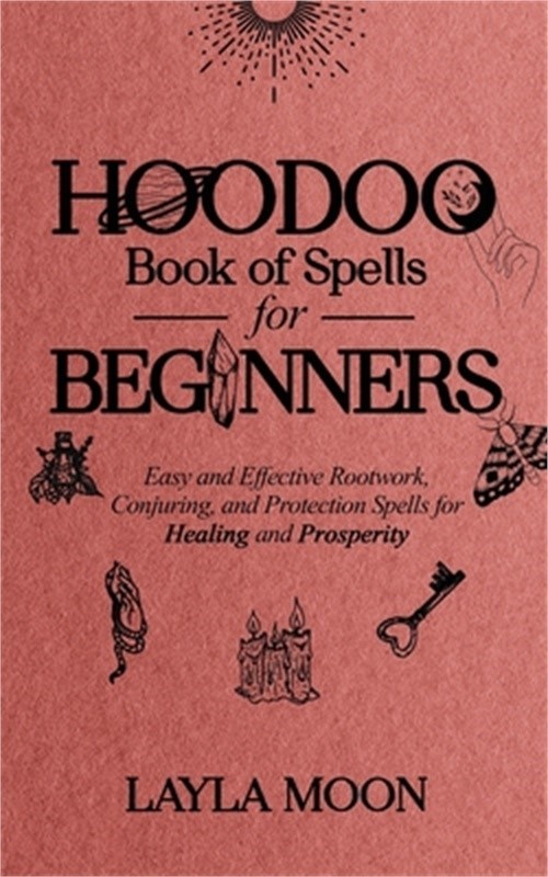 Hoodoo Book of Spells for Beginners: Easy and Effective Rootwork, Conjuring, and