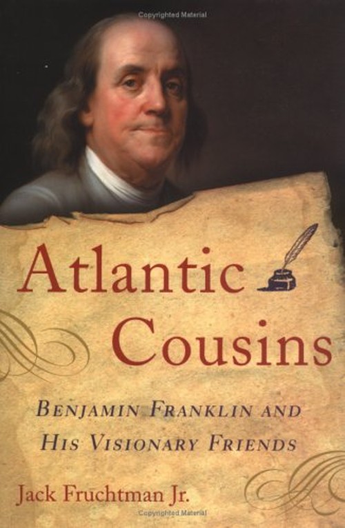 Atlantic Cousins : Benjamin Franklin&rsquo;s Visionary Friends Jack Fru