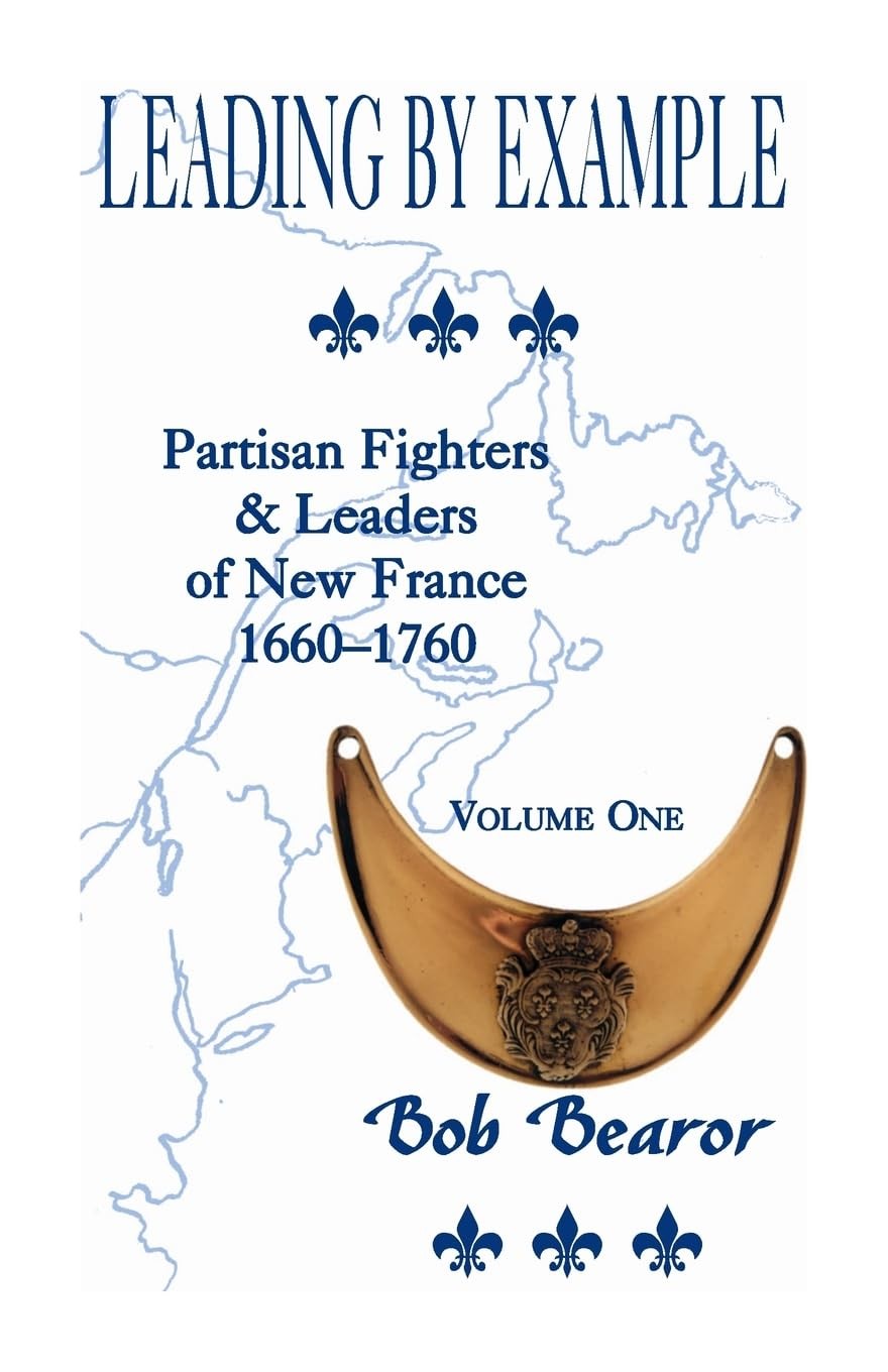 Leading By Example, Partisan Fighters & leaders Of New France, 1660-1760: Vo…