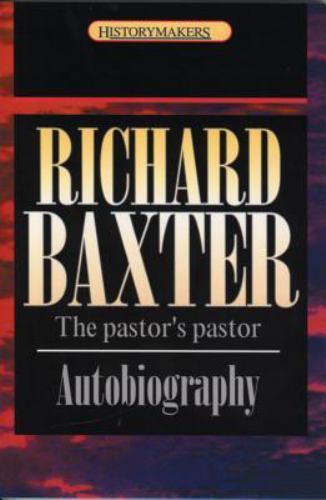 History Maker Ser.: Richard Baxter : The Pastor&rsquo;s Pastor by Andrew Thomson…