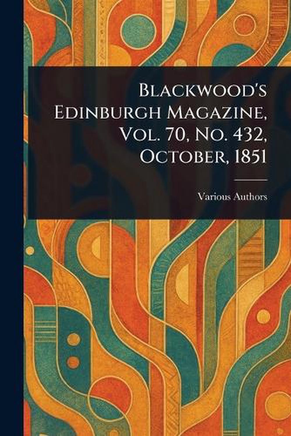 Blackwood&rsquo;s Edinburgh Magazine, Vol. 70, No. 432, October, 1851 Paperback Book