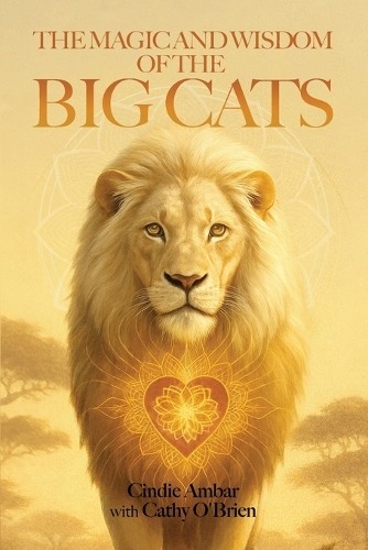 THE MAGIC AND WISDOM OF THE BIG CATS by O&rsquo;Brien, Cathy Paperback / softback The