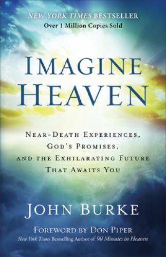 Imagine Heaven: Near-Death Experiences, God&rsquo;s Promises, and the Exhi – VERY GOOD