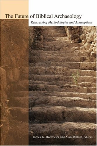 THE FUTURE OF BIBLICAL ARCHAEOLOGY: REASSESSING By Alan Millard & James K. VG