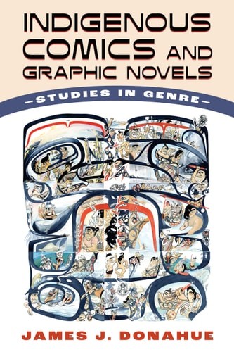 Indigenous Comics and Graphic Novels: Studies in Genre, Donahue, James J., New B