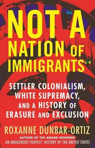 Roxanne Dunbar-Ortiz Not A Nation of Immigrants (Hardback)
