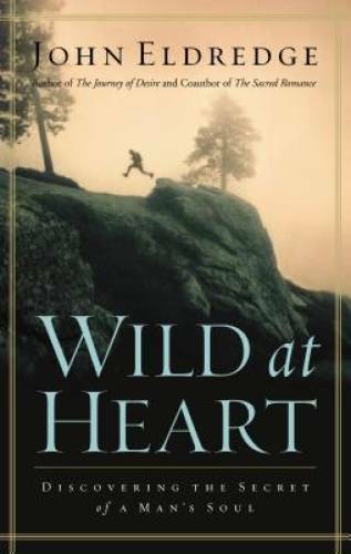 Wild at Heart: Discovering The Secret of a Man&rsquo;s Soul – Hardcover – VERY GOOD