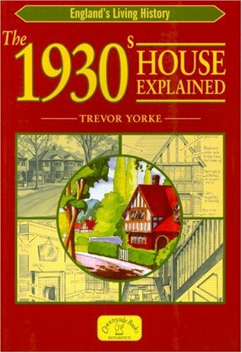 The 1930s House Explained (England&rsquo;s Living History) By Trevor Y