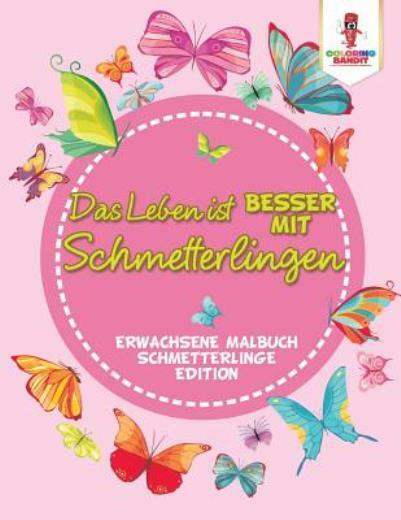 Das Leben Ist Besser Mit Schmetterlingen: Erwachsene Malbuch Schmetterlinge…
