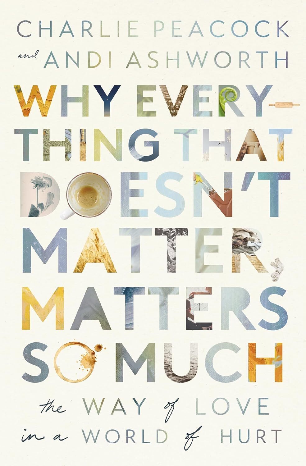 Why Everything That Doesn&rsquo;t Matter, Matters So Much: The Way of Love in a World