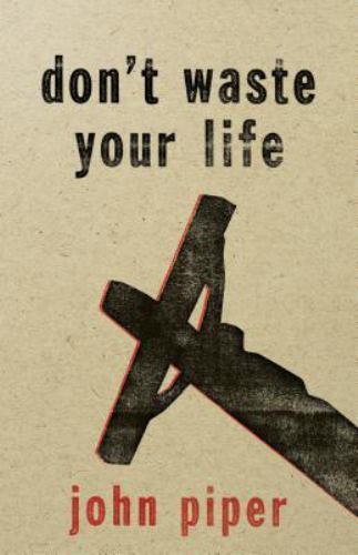Don&rsquo;t Waste Your Life – paperback, 1581344988, John Piper