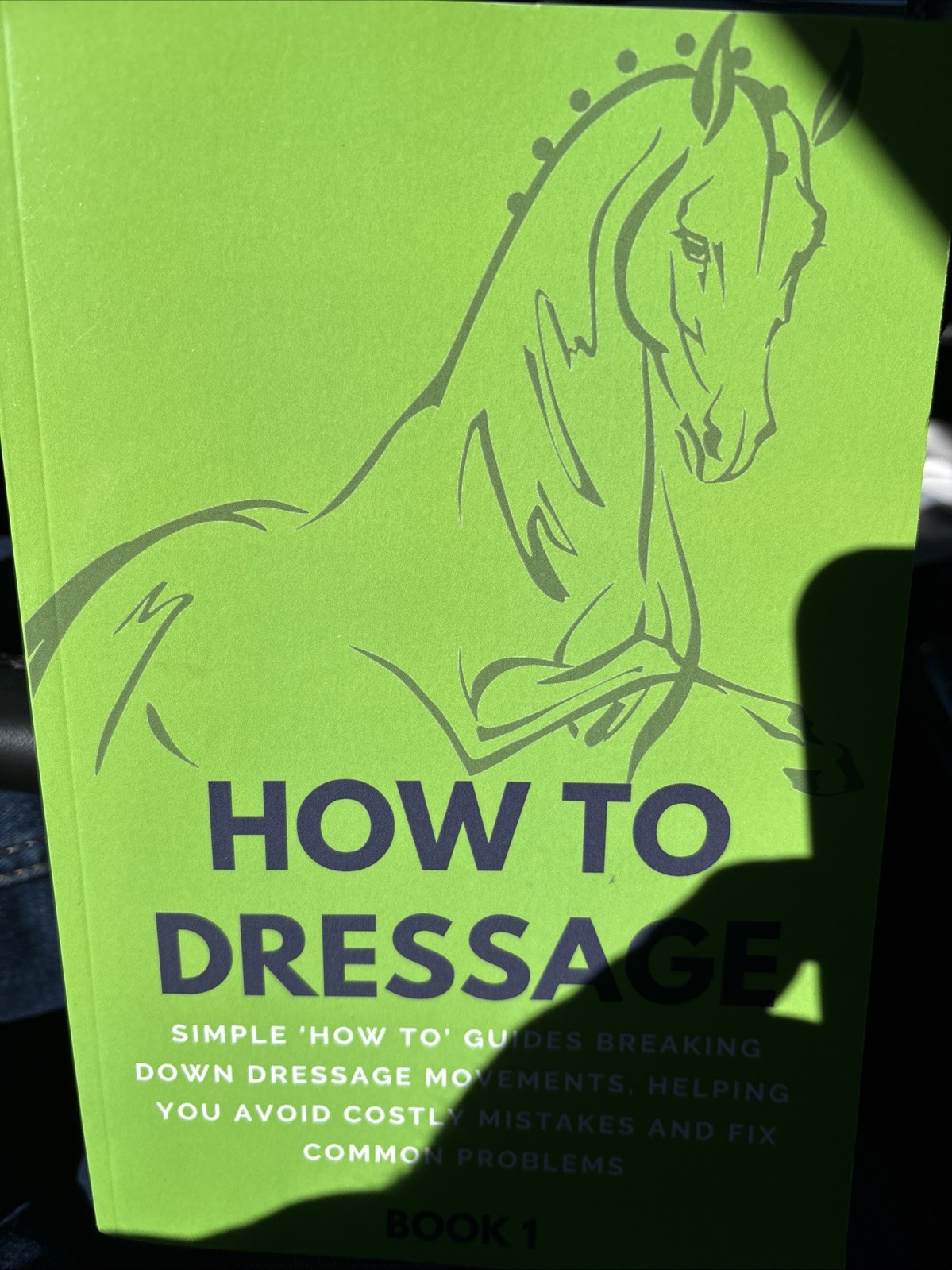 How to Dressage (Book 1) : Simple &lsquo;How-To&rsquo; Guides Breaking down Equestrian Horse